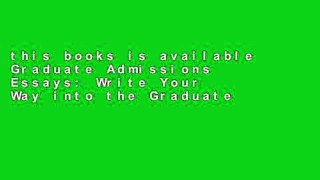 this books is available Graduate Admissions Essays: Write Your Way into the Graduate School of