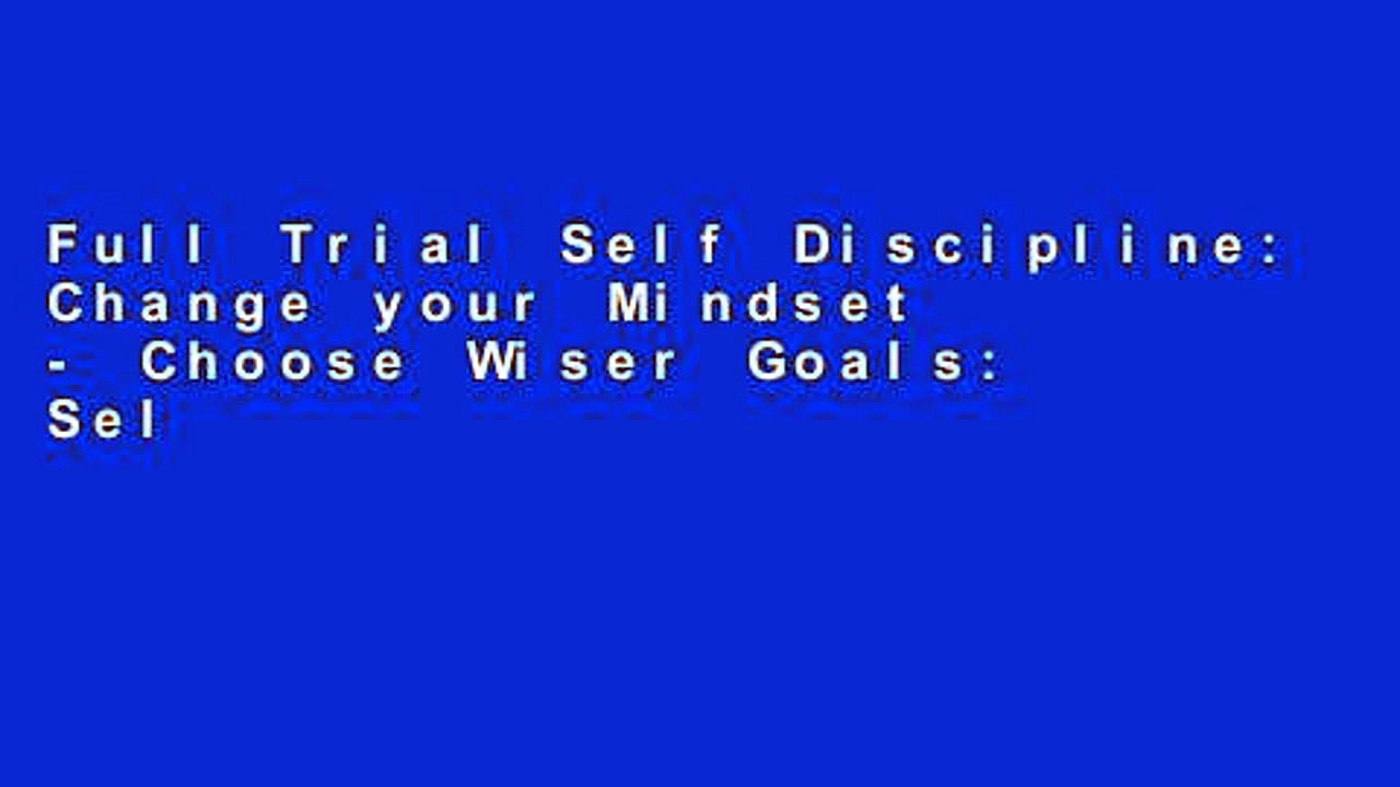 Full Trial Self Discipline: Change your Mindset - Choose Wiser Goals: Self DIscipline, Build Self