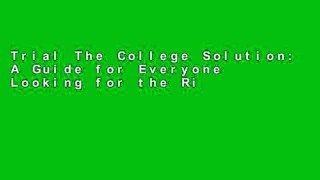 Trial The College Solution: A Guide for Everyone Looking for the Right School at the Right Price