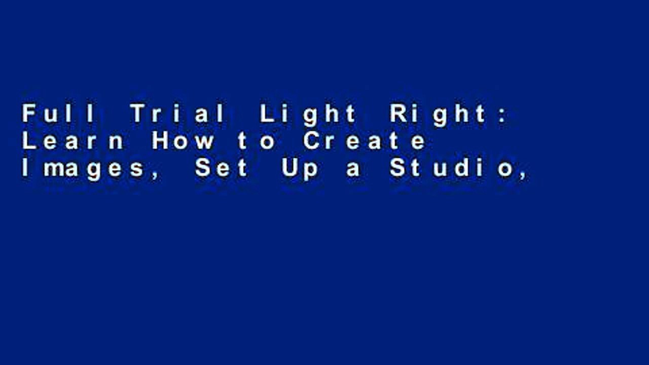 Full Trial Light Right: Learn How to Create Images, Set Up a Studio, and Launch Your Photography