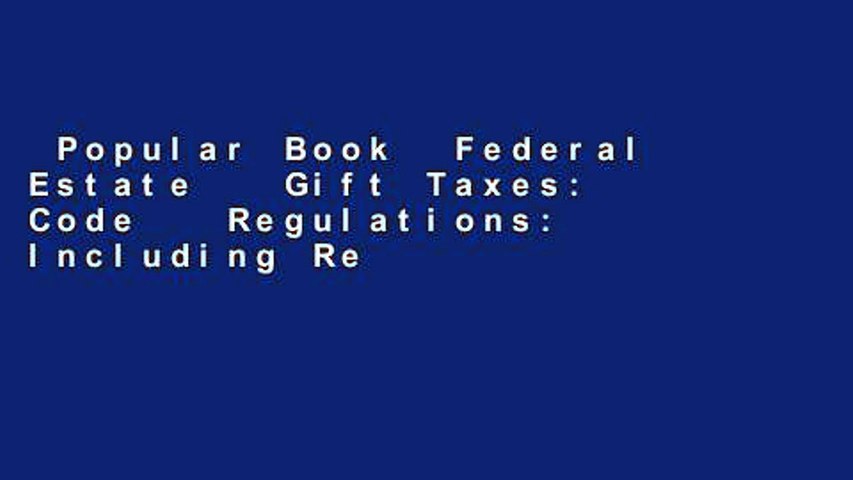 Popular Book  Federal Estate   Gift Taxes: Code   Regulations: Including Related Income Tax