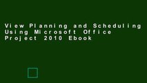 View Planning and Scheduling Using Microsoft Office Project 2010 Ebook