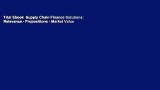 Trial Ebook  Supply Chain Finance Solutions: Relevance - Propositions - Market Value