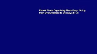 Ebook Photo Organizing Made Easy: Going from Overwhelmed to Overjoyed Full