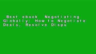 Best ebook  Negotiating Globally: How to Negotiate Deals, Resolve Disputes, and Make Decisions