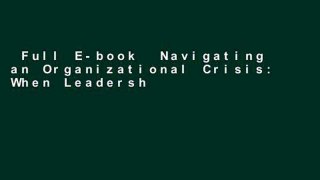 Full E-book  Navigating an Organizational Crisis: When Leadership Matters Most  For Full
