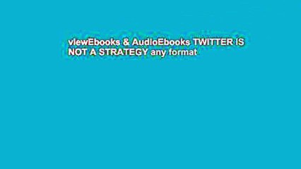viewEbooks & AudioEbooks TWITTER IS NOT A STRATEGY any format