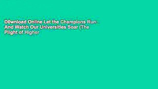 D0wnload Online Let the Champions Run: And Watch Our Universities Soar (The Plight of Higher