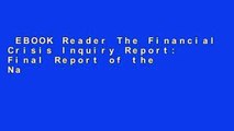 EBOOK Reader The Financial Crisis Inquiry Report: Final Report of the National Commission on the