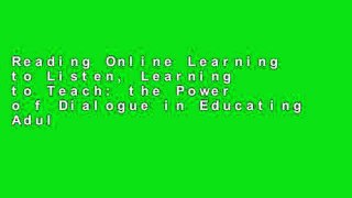 Reading Online Learning to Listen, Learning to Teach: the Power o f Dialogue in Educating Adults,