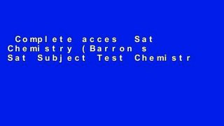 Complete acces  Sat Chemistry (Barron s Sat Subject Test Chemistry)  Review