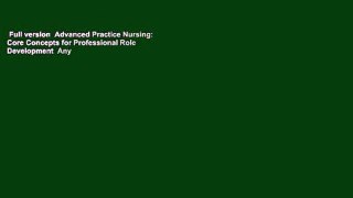 Full version  Advanced Practice Nursing: Core Concepts for Professional Role Development  Any