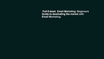 Full E-book  Email Marketing: Beginners Guide to dominating the market with Email Marketing: