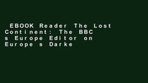 EBOOK Reader The Lost Continent: The BBC s Europe Editor on Europe s Darkest Hour Since World War