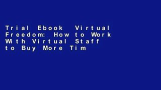 Trial Ebook  Virtual Freedom: How to Work With Virtual Staff to Buy More Time, Become More