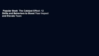 Popular Book  The Catalyst Effect: 12 Skills and Behaviors to Boost Your Impact and Elevate Team