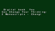 Digital book  You Can Change Your Thinking: 2 Manuscripts - Changing Your Life Through Positive
