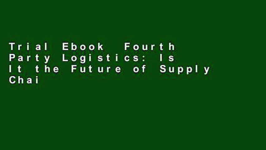 Trial Ebook  Fourth Party Logistics: Is It the Future of Supply Chain Outsourcing?: Is It The