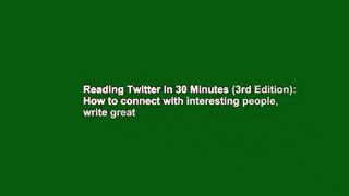 Reading Twitter In 30 Minutes (3rd Edition): How to connect with interesting people, write great