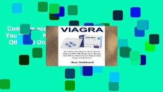 Complete acces  Viagra: Everything You Need to Know About Viagra   Other ED Drugs: Uses, Dosage,