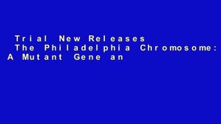 Trial New Releases  The Philadelphia Chromosome: A Mutant Gene and the Quest to Cure Cancer at