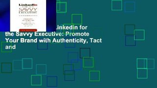 Get Ebooks Trial Linkedin for the Savvy Executive: Promote Your Brand with Authenticity, Tact and