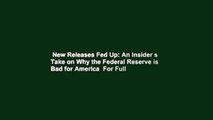New Releases Fed Up: An Insider s Take on Why the Federal Reserve is Bad for America  For Full