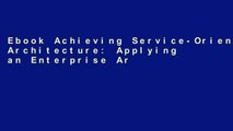 Ebook Achieving Service-Oriented Architecture: Applying an Enterprise Architecture Approach Full