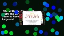 EBOOK Reader Triangle Of Truth: The Surprisingly Simple Secret to Resolving Conflicts Large and