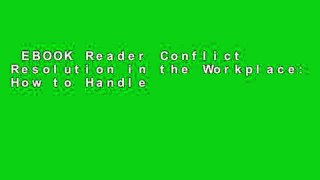 EBOOK Reader Conflict Resolution in the Workplace: How to Handle and Resolve Conflict at Work ~