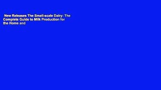 New Releases The Small-scale Dairy: The Complete Guide to Milk Production for the Home and
