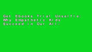 Get Ebooks Trial Unselfie: Why Empathetic Kids Succeed in Our All-About-Me World For Any device