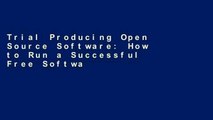 Trial Producing Open Source Software: How to Run a Successful Free Software Project Ebook