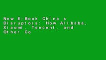 New E-Book China s Disruptors: How Alibaba, Xiaomi, Tencent, and Other Companies Are Changing the