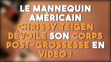 le mannequin américain Chrissy Teigen dévoile son corps post-grossesse en vidéo !