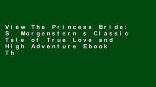 View The Princess Bride: S. Morgenstern s Classic Tale of True Love and High Adventure Ebook The