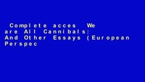 Complete acces  We are All Cannibals: And Other Essays (European Perspectives: A Series in Social
