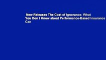 New Releases The Cost of Ignorance: What You Don t Know about Performance-Based Insurance Can