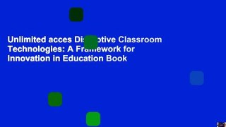 Unlimited acces Disruptive Classroom Technologies: A Framework for Innovation in Education Book