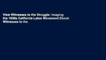 View Witnesses to the Struggle: Imaging the 1930s California Labor Movement Ebook Witnesses to the