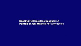 Reading Full Reckless Daughter: A Portrait of Joni Mitchell For Any device