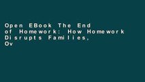 Open EBook The End of Homework: How Homework Disrupts Families, Overburdens Children and Limits