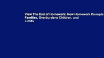 View The End of Homework: How Homework Disrupts Families, Overburdens Children, and Limits