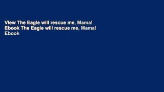 View The Eagle will rescue me, Mama! Ebook The Eagle will rescue me, Mama! Ebook