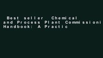 Best seller  Chemical and Process Plant Commissioning Handbook: A Practical Guide to Plant System