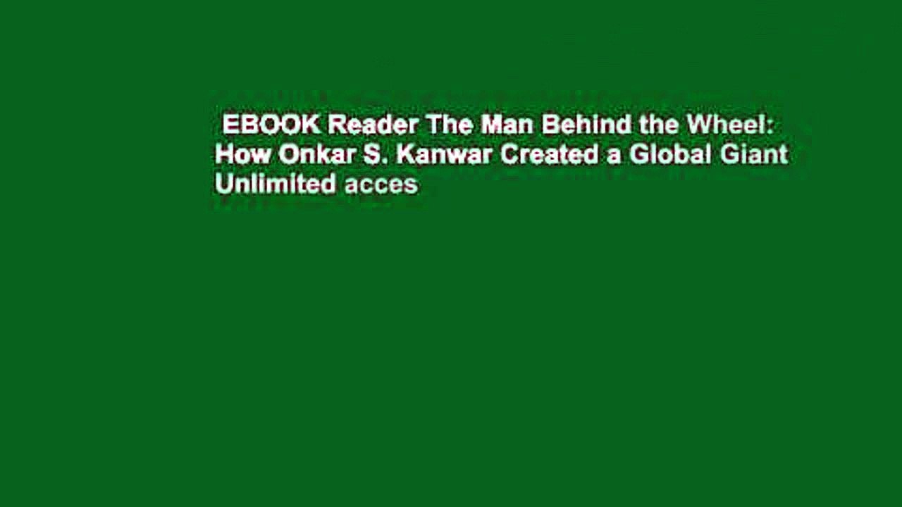 EBOOK Reader The Man Behind the Wheel: How Onkar S. Kanwar Created a Global Giant Unlimited acces