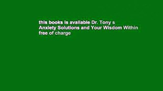 this books is available Dr. Tony s Anxiety Solutions and Your Wisdom Within free of charge