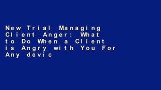 New Trial Managing Client Anger: What to Do When a Client is Angry with You For Any device
