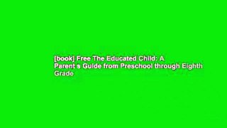[book] Free The Educated Child: A Parent s Guide from Preschool through Eighth Grade