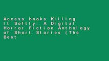 Access books Killing It Softly: A Digital Horror Fiction Anthology of Short Stories (The Best by